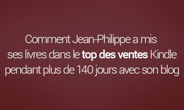 Comment Jean-Philippe a mis ses livres dans le top des ventes Kindle pendant plus de 140 jours avec son blog Comment Jean-Philippe a mis ses livres dans le top des ventes Kindle pendant plus de 140 jours avec son blog