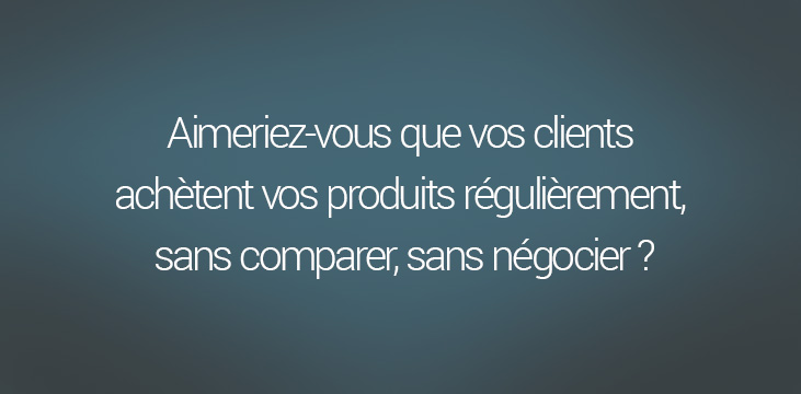 Aimeriez-vous Que Vos Clients Achètent Vos Produits Régulièrement, Sans ...